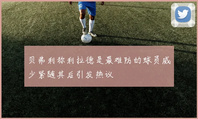 贝弗利称利拉德是最难防的球员威少紧随其后引发热议